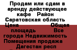 Продам или сдам в аренду действующее кафе › Район ­ Саратовская область › Цена ­ 14 500 000 › Общая площадь ­ 800 - Все города Недвижимость » Помещения продажа   . Дагестан респ.,Геологоразведка п.